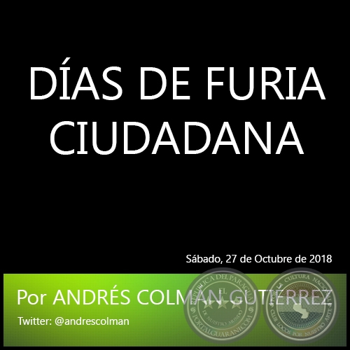 DÍAS DE FURIA CIUDADANA - Por ANDRÉS COLMÁN GUTIÉRREZ - Sábado, 27 de Octubre de 2018